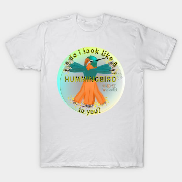 Do I look like a hummingbird to you? T-Shirt by Nonsense-PW